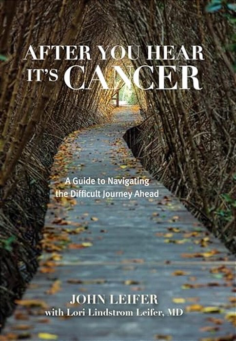After You Hear It's Cancer: A Guide To Navigating The Difficult Journey Ahead-..