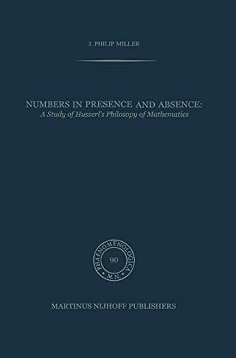 Numbers In Presence And Absence: A Study Of Husserl's Philosophy Of Mathematics-..