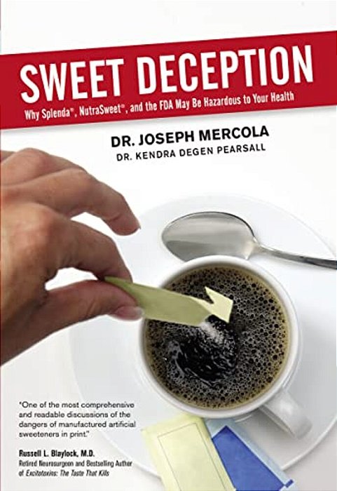 Sweet Deception: Why Splenda, Nutrasweet, And The Fda May Be Hazardous To Your Health-..