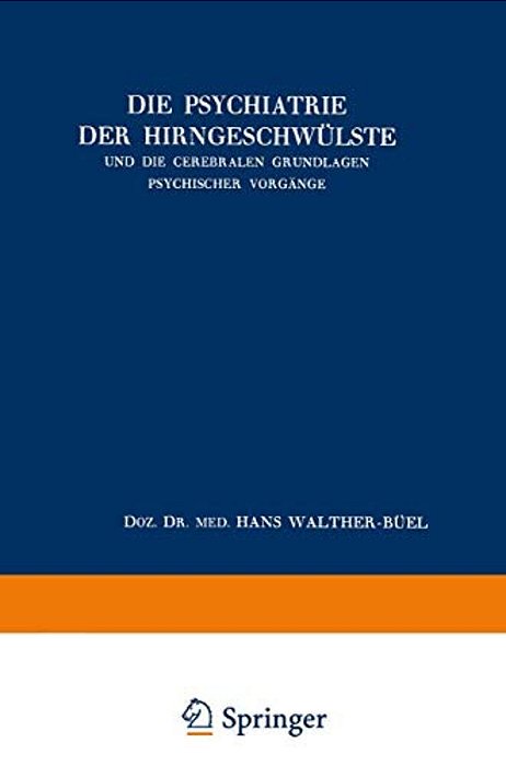 Die Psychiatrie Der Hirngeschwülste Und Die Cerebralen Grundlagen Psychischer Vorgänge-..