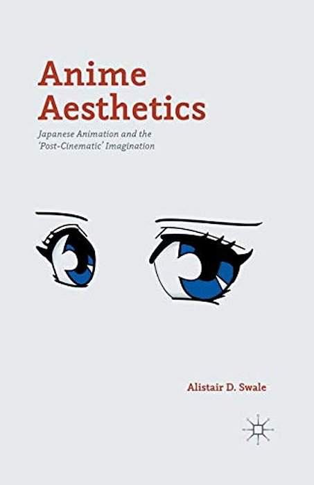 Anime Aesthetics: Japanese Animation And The 'Post-Cinematic' Imagination-..