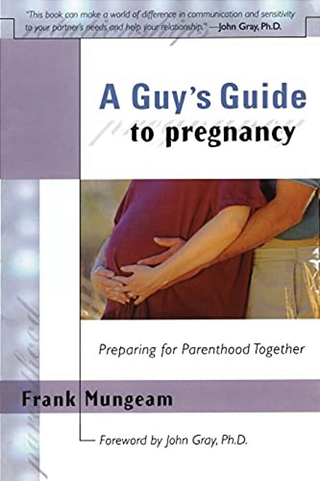 A Guy's Guide To Pregnancy: Preparing For Parenthood Together-..