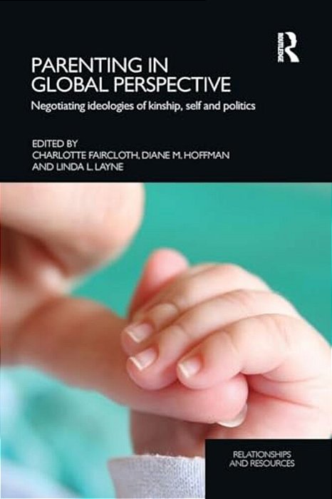 Parenting In Global Perspective: Negotiating Ideologies Of Kinship, Self And Politics-..