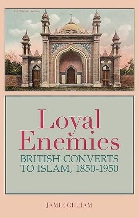 Loyal Enemies: British Converts To Islam, 1850-1950-..