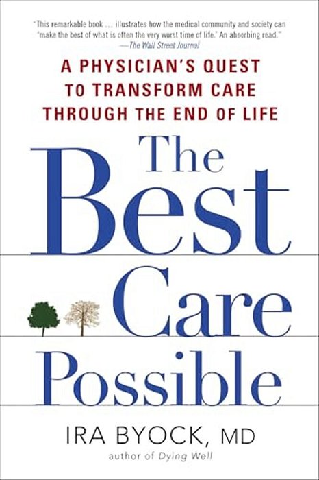 The Best Care Possible: A Physician's Quest To Transform Care Through The End Of Life-..