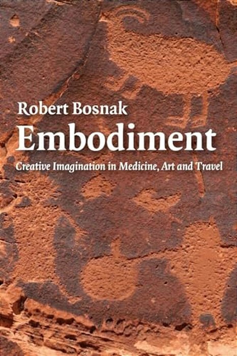 Embodiment: Creative Imagination In Medicine, Art And Travel-..