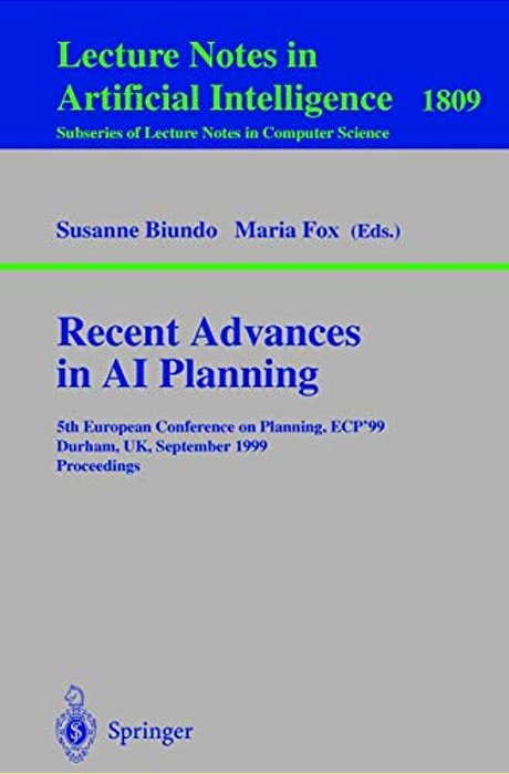 Recent Advances In Ai Planning: 5Th European Conference On Planning, Ecp'99 Durham, UK, September 8-10, 1999 Proceedings-..