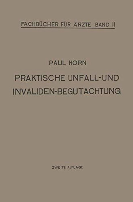 Praktische Unfall- Und Invalidenbegutachtung: Bei Sozialer Und Privater Versicherung Militär-Versorgung Und Haftpflichtfällen Für Ärzte Und Studierend-..