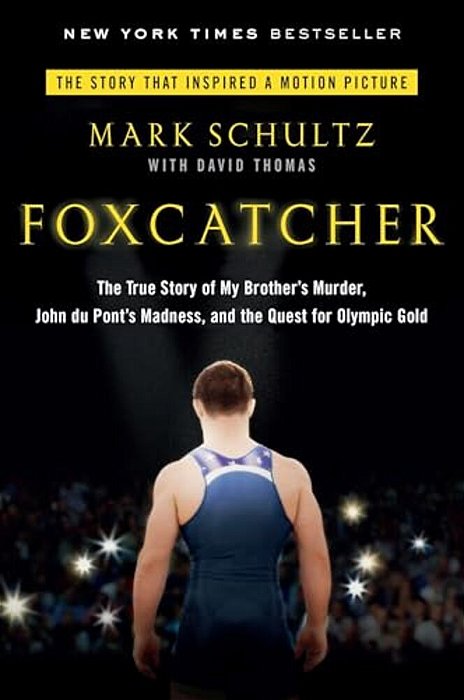 Foxcatcher: The True Story Of My Brother's Murder, John Du Pont's Madness, And The Quest Forolympic Gold-..