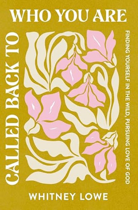 Called Back To Who You Are: Finding Yourself In The Wild, Pursuing Love Of God-..