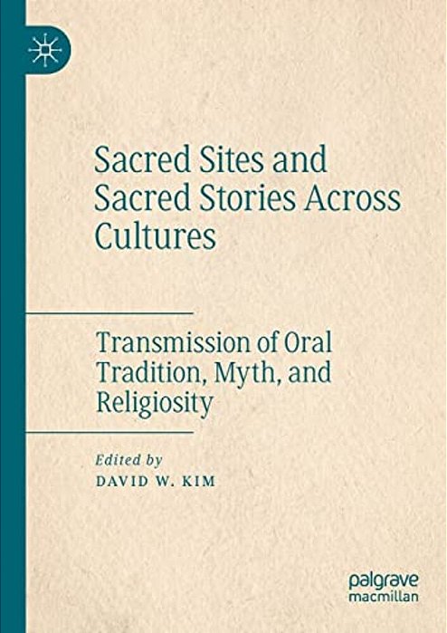 Sacred Sites And Sacred Stories Across Cultures: Transmission Of Oral Tradition, Myth, And Religiosity-..