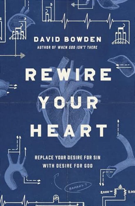 Rewire Your Heart: Replace Your Desire For Sin With Desire For God-..