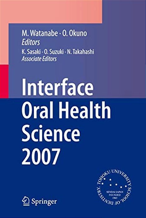Interface Oral Health Science 2007: Proceedings Of The 2ND International Symposium For Interface Oral Health Science, Held In Sendai, Japan, Between 1-..