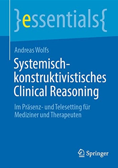 Systemisch-Konstruktivistisches Clinical Reasoning: Im Präsenz- Und Telesetting Für Mediziner Und Therapeuten-..