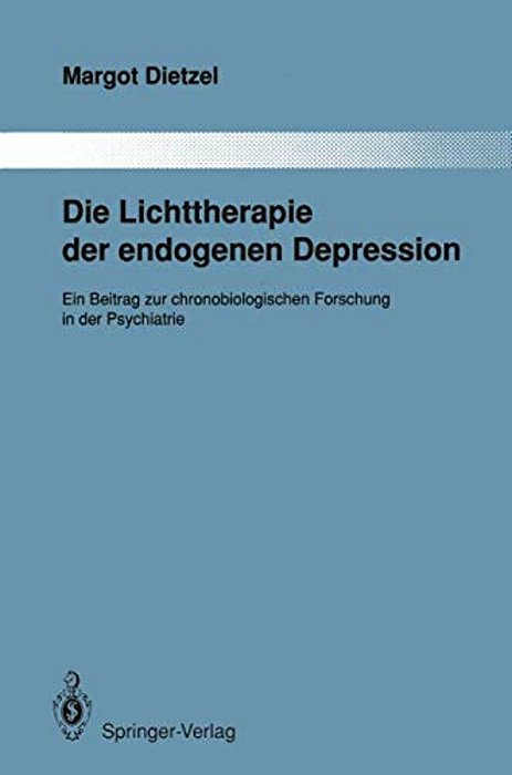 Die Lichttherapie Der Endogenen Depression: Ein Beitrag Zur Chronobiologischen Forschung In Der Psychiatrie-..