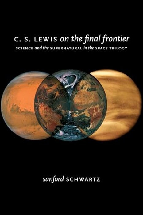 C. S. Lewis On The Final Frontier: Science And The Supernatural In The Space Trilogy-..