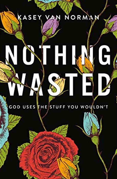 Nothing Wasted: God Uses The Stuff You Wouldn't-..