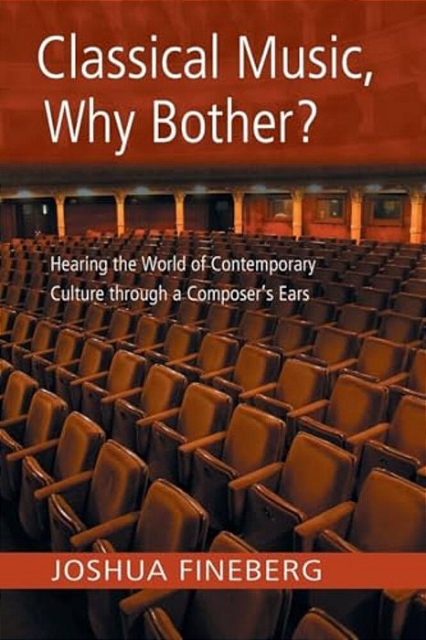Classical Music, Why Bother?: Hearing The World Of Contemporary Culture Through A Composer's Ears-..