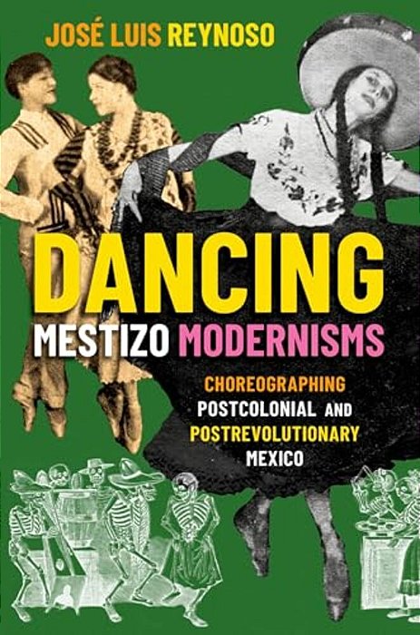 Dancing Mestizo Modernisms: Choreographing Postcolonial And Postrevolutionary Mexico-..