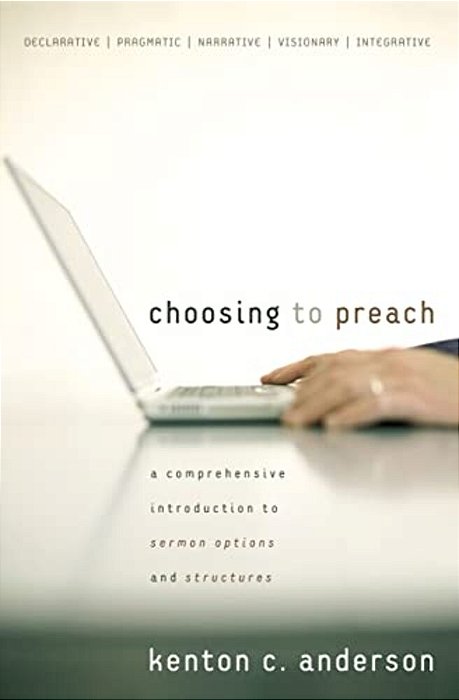 Choosing To Preach: A Comprehensive Introduction To Sermon Options And Structures-..