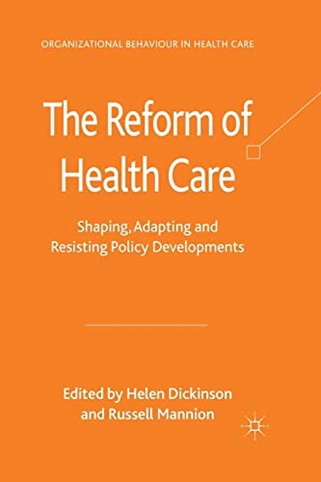 The Reform Of Health Care: Shaping, Adapting And Resisting Policy Developments-..