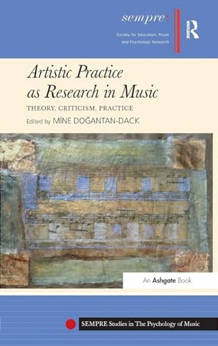 Artistic Practice As Research In Music: Theory, Criticism, Practice-..