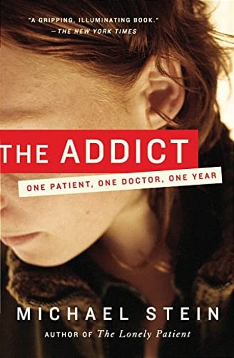 The Addict: One Patient, One Doctor, One Year-..