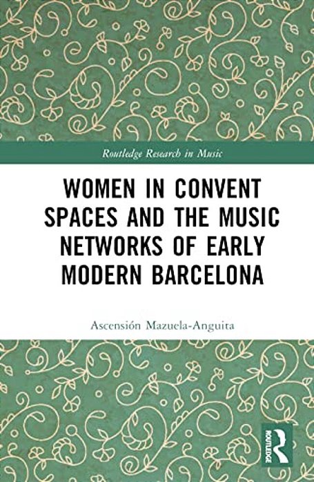 Women In Convent Spaces And The Music Networks Of Early Modern Barcelona-..