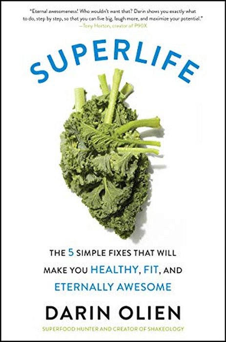 Superlife: The 5 Simple Fixes That Will Make You Healthy, Fit, And Eternally Awesome-..