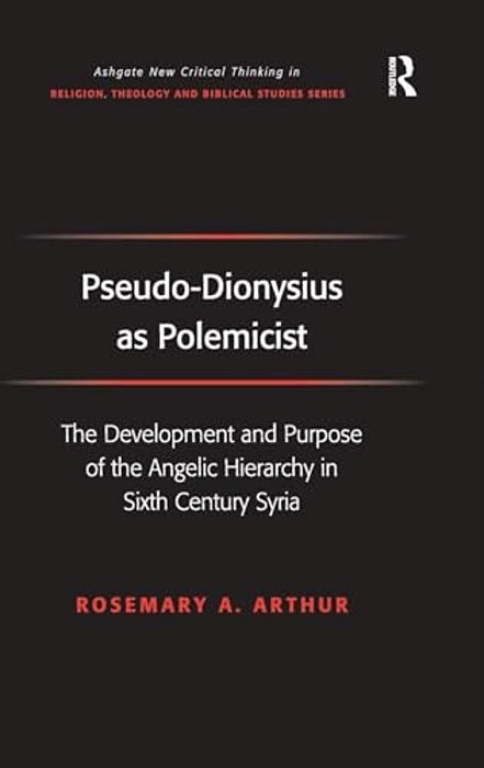Pseudo-Dionysius As Polemicist: The Development And Purpose Of The Angelic Hierarchy In Sixth Century Syria-..