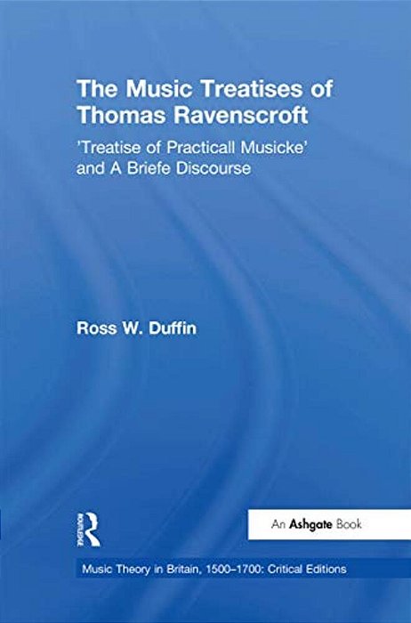 The Music Treatises Of Thomas Ravenscroft: 'Treatise Of Practicall Musicke' And A Briefe Discourse-..