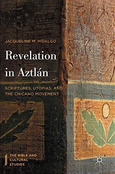 Revelation In Aztlán: Scriptures, Utopias, And The Chicano Movement-..