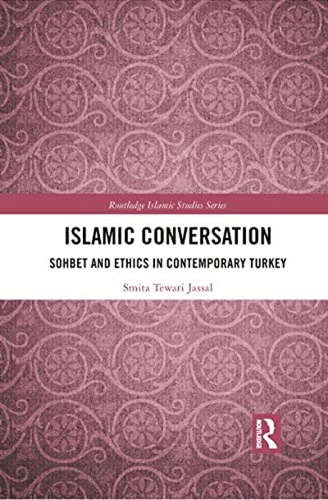Islamic Conversation: Sohbet And Ethics In Contemporary Turkey-..
