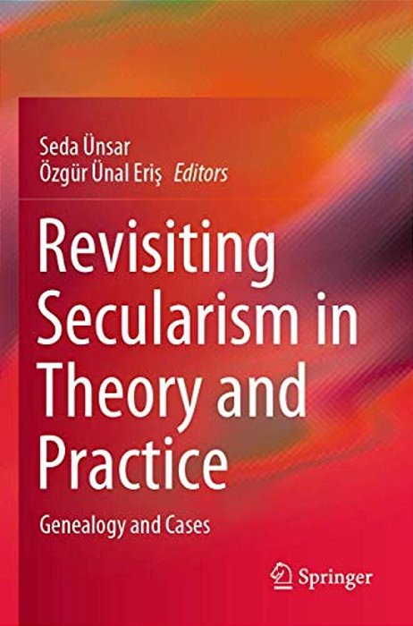 Revisiting Secularism In Theory And Practice: Genealogy And Cases-..