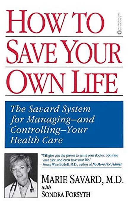 How To Save Your Own Life: The Eight Steps Only You Can Take To Manage And Control Your Health Care-..