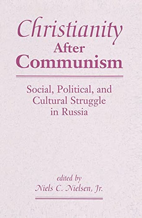 Christianity After Communism: Social, Political, And Cultural Struggle In Russia-..