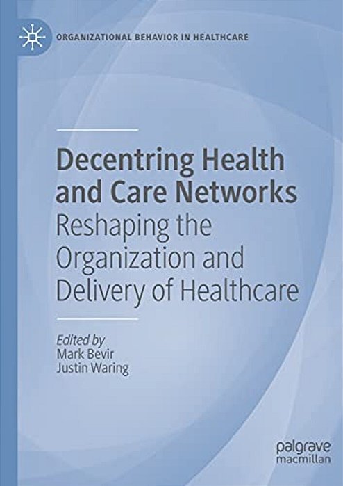 Decentring Health And Care Networks: Reshaping The Organization And Delivery Of Healthcare-..