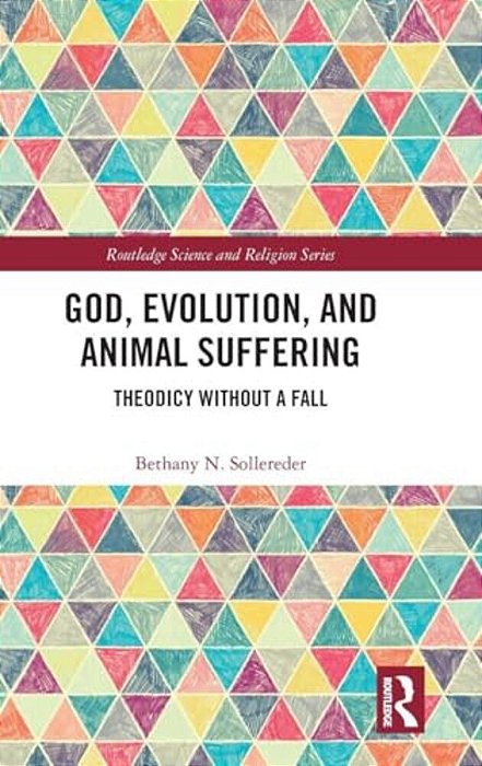 God, Evolution, And Animal Suffering: Theodicy Without A Fall-..