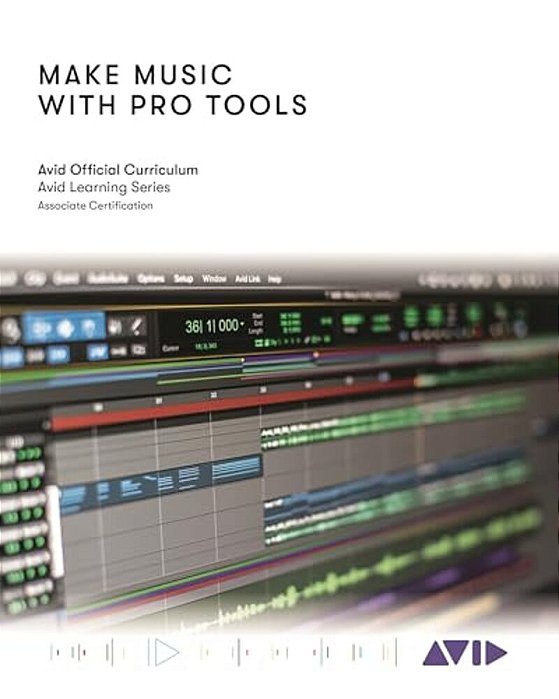 Make Music With Pro Tools: Official Avid Curriculum-..