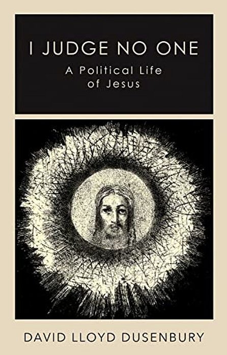 I Judge No One: A Political Life Of Jesus-..