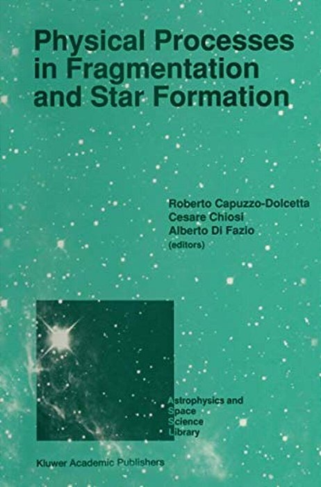 Physical Processes In Fragmentation And Star Formation: Proceedings Of The Workshop On 'Physical Processes In Fragmentation And Star Formation', Held-..