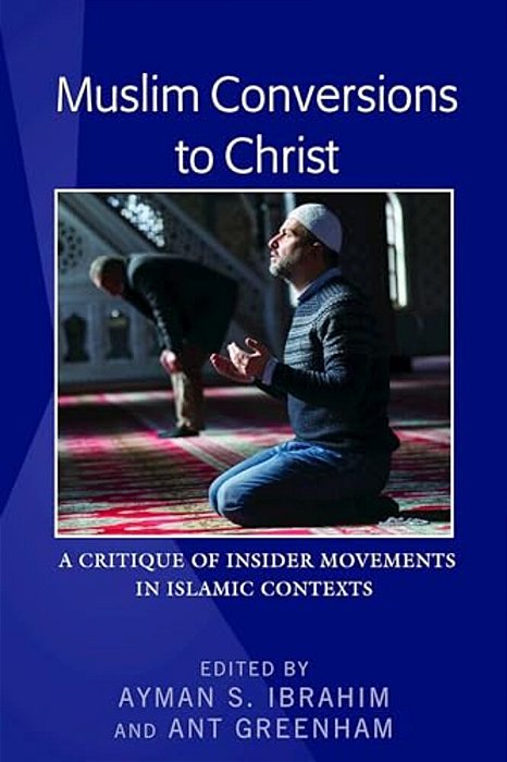 Muslim Conversions To Christ: A Critique Of Insider Movements In Islamic Contexts-..