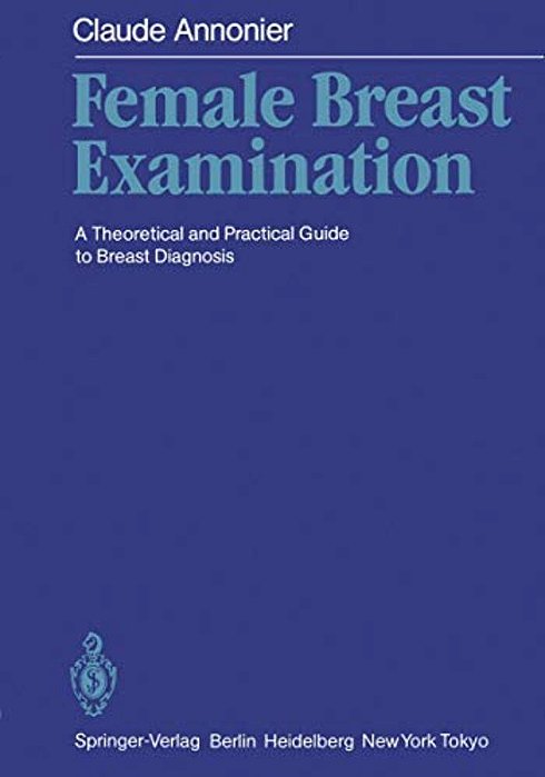 Female Breast Examination: A Theoretical And Practical Guide To Breast Diagnosis-..