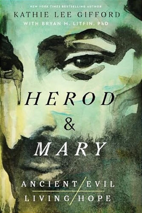Herod And Mary: The True Story Of The Tyrant King And The Mother Of The Risen Savior-..