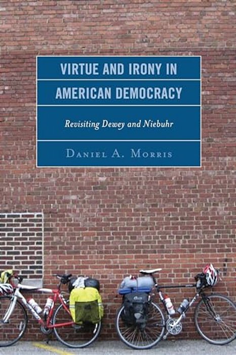 Virtue And Irony In American Democracy: Revisiting Dewey And Niebuhr-..
