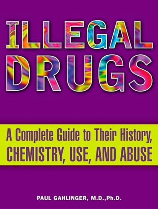 Illegal Drugs: A Complete Guide To Their History, Chemistry, Use, And Abuse-..
