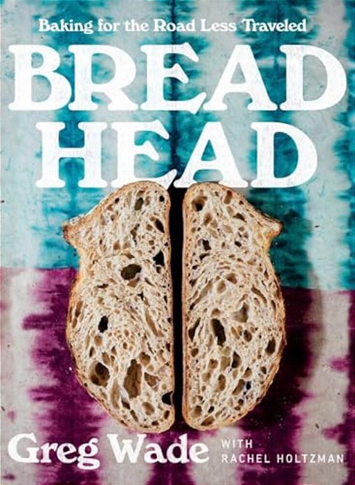 Bread Head: Baking For The Road Less Traveled-..