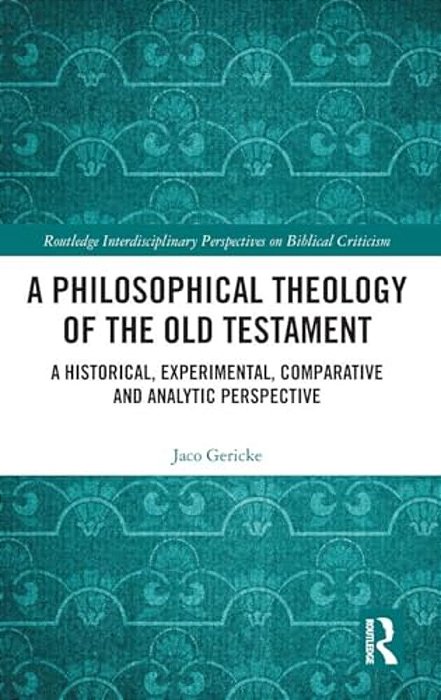 A Philosophical Theology Of The Old Testament: A Historical, Experimental, Comparative And Analytic Perspective-..