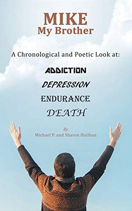 Mike My Brother: A Chronological And Poetic Look At: Addiction Depression Endurance Death-..