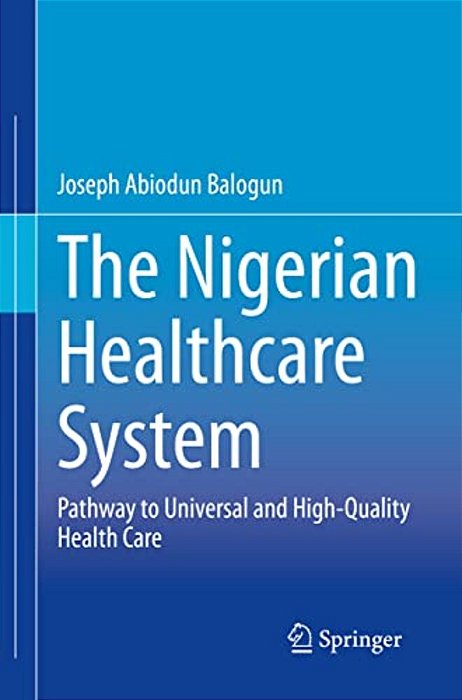 The Nigerian Healthcare System: Pathway To Universal And High-Quality Health Care-..